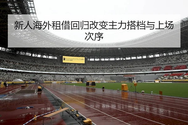 新人海外租借回归改变主力搭档与上场次序